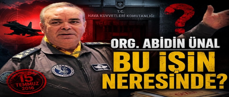 Orgeneral Abidin Ünal Bu İşin Neresinde?